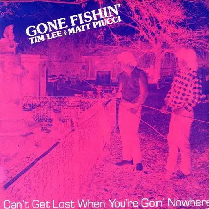 Gone Fishin' - Matt Piucci & Tim Lee - Can't Get Lost When You're Goin' Nowhere