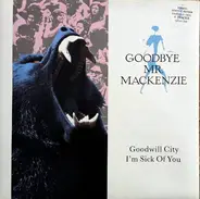 Goodbye Mr. Mackenzie - Goodwill City / I'm Sick Of You
