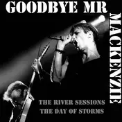 Goodbye Mr. Mackenzie - The River Sessions / The Day Of Storms