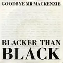 7'' - Goodbye Mr. Mackenzie - Blacker Than Black