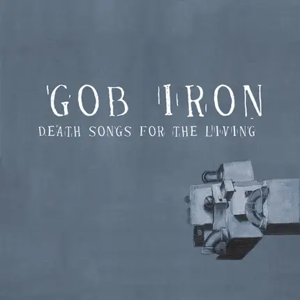 Gob Iron - Death Songs for the Living