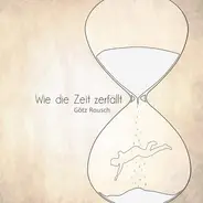 Götz Rausch - Wie Die Zeit Zerfällt