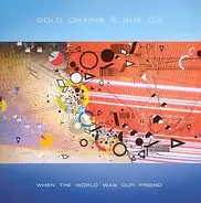 Gold Chains & Sue Cie - When the World Was Our Friend