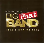 Gordon Goodwin's Big Phat Band - That's How We Roll