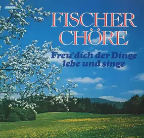 Gotthilf Fischer - Freu' Dich Der Dinge, Lebe Und Singe