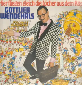 Gottlieb Wendehals - Hier Fliegen Gleich Die Löcher Aus Dem Käse