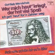 7'' - Gottlieb Wendehals - Wer Mich Heut' Kriegt, Der Hat Viel Spass (Ich Geh' Heut' Für'n Zehner Weg)