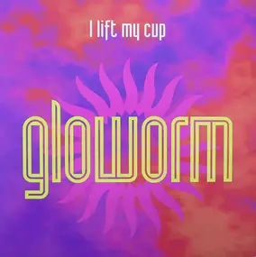 Gloworm - I Lift My Cup