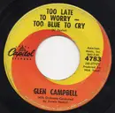 7inch Vinyl Single - Glen Campbell - Too Late To Worry--Too Blue To Cry