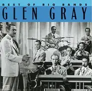 Glen Gray & The Casa Loma Orchestra - Best Of The Big Bands - Glen Gray