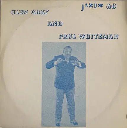 Glen Gray & The Casa Loma Orchestra / Paul Whiteman And His Orchestra - Glen Gray And Paul Whiteman