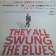 Glen Gray & The Casa Loma Orchestra - They All Swung The Blues (Sounds Of The Great Bands - Vol. 5)