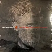 Glen Hansard - All That Was East Is West Of Me Now