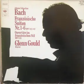 Glenn Gould - Französische Suiten Nr. 1-6 BWV 812-817; Ouvertüre Im Französischen Stil BWV 831