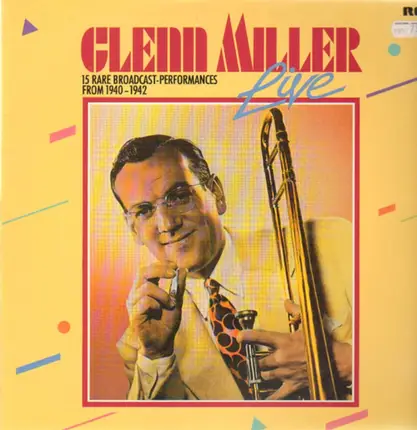 Glenn Miller And His Orchestra - Glenn Miller Live - 15 Rare Broadcast-Performances From 1940-1942