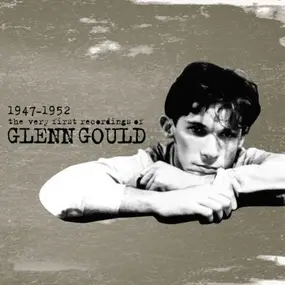 Glenn Gould - The Very First Recordings 1947-1952