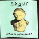 7'' - Grout - What Is Given Back?