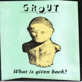 Grout - What Is Given Back?