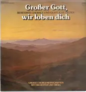 Große Chorgemeinschaften mit Orchester und Orgel - Großer Gott, wir loben dich