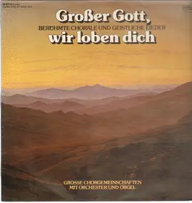 Große Chorgemeinschaften mit Orchester und Orgel - Großer Gott, wir loben dich