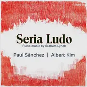 CD - Graham Lynch , Albert Kim , Paul Sanchez - Seria Ludo (Piano Music By Graham Lynch)