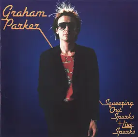 Graham Parker & the Rumour - Squeezing Out Sparks & Live Sparks