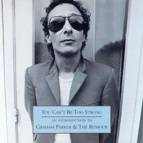 Graham Parker & the Rumour - You Can't Be Too Strong - An Introduction To Graham Parker & The Rumour