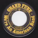 7inch Vinyl Single - Grand Funk Railroad - We're An American Band