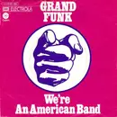 7inch Vinyl Single - Grand Funk Railroad - We're An American Band