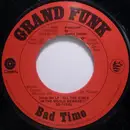 7'' - Grand Funk Railroad - Bad Time
