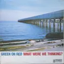 Double LP - Green On Red - What Were We Thinking?