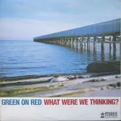 Green on Red - What Were We Thinking?