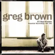 Greg Brown - If I Had Known: Essential Recordings Vol. 1, 1980-1996