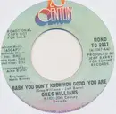 7inch Vinyl Single - Greg Williams - Baby You Don't Know How Good Your Are