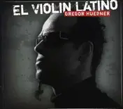 Gregor Huebner - El Violin Latino