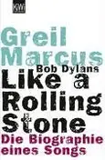 Greil Marcus - Bob Dylans Like a Rolling Stone: Die Biographie eines Songs