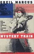 Greil Marcus - Mystery Train. Der Traum von Amerika in Liedern der Rockmusik.