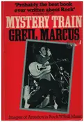Greil Marcus - Mystery Train: Images of America in Rock 'n' Roll Music