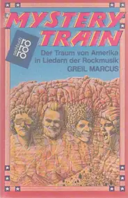 Greil Marcus - Mystery Train. Der Traum von Amerika in Liedern der Rockmusik