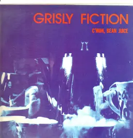 Grisly Fiction - C'mon, Bean Juice