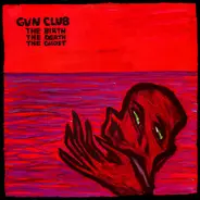 Gun Club - The Birth, The Death, The Ghost