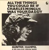 Gunter Hampel & His Galaxie Dream Band - All the Things You Could Be If Charles Mingus Was Your Daddy