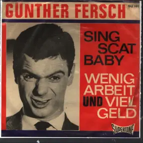 Gunther Fersch - Sing Scat Baby/Wenig Arbeit Und Viel Geld