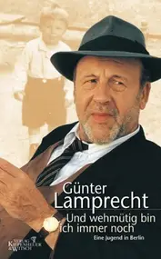 Günter Lamprecht - Und wehmütig bin ich immer noch. Eine Jugend in Berlin.