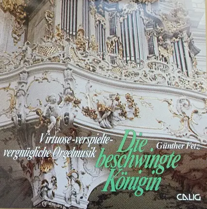 Günther Fetz - Die Beschwingte Königin. Virtuose-Verspielte - Vergnügliche Orgelmusik