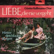 Günther Kallmann-Chor - Liebe die nie vergeht / Hinter den blauen Bergen