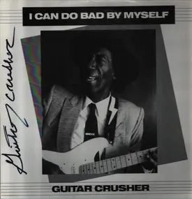 Guitar Crusher - I Can Do Bad By Myself