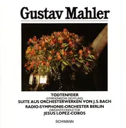 Gustav Mahler - Radio-Symphonie-Orchester Berlin , Jesús López-Cobos - Todtenfeier / Suite Aus Orchesterwerken Von J. S. Bach