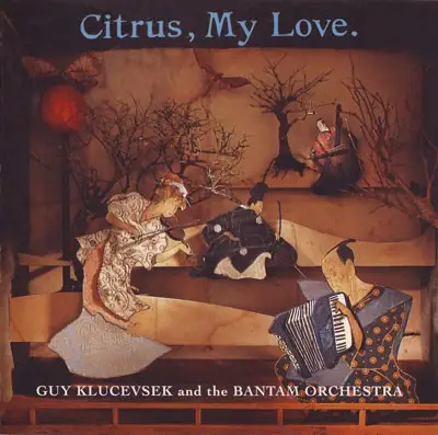 Guy Klucevsek And The Bantam Orchestra - Citrus, My Love