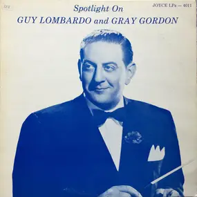 Guy Lombardo - Spotlight On Guy Lombardo and Gray Gordon